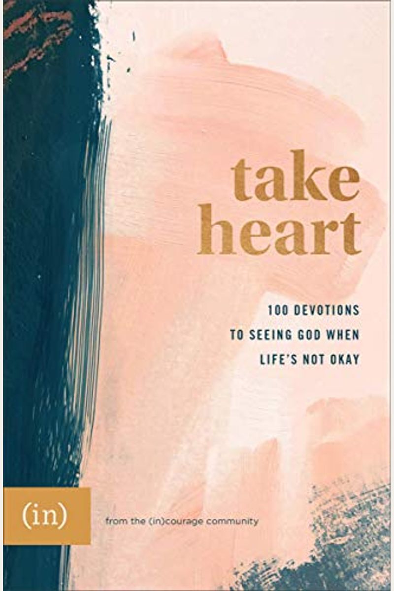 Take Heart: 100 Devotions To Seeing God When Life's Not Okay