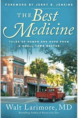 The Best Medicine: Tales Of Humor And Hope From A Small-Town Doctor The Best Medicine: Tales Of Humor And Hope From A Small-Town Doctor