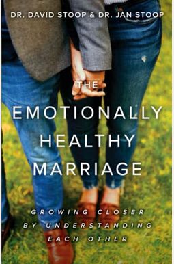 The Emotionally Healthy Marriage: Growing Closer By Understanding Each Other The Emotionally Healthy Marriage: Growing Closer By Understanding Each Other