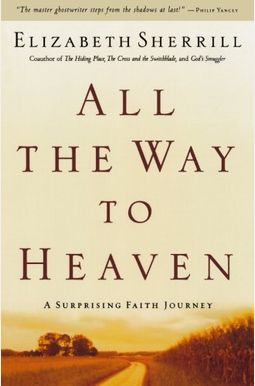 All the Way to Heaven: A Surprising Faith Journey All the Way to Heaven: A Surprising Faith Journey