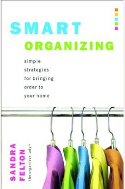 Smart Organizing: Simple Strategies For Bringing Order To Your Home Smart Organizing: Simple Strategies For Bringing Order To Your Home