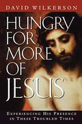 Hungry For More Of Jesus: Experiencing His Presence In These Troubled Times