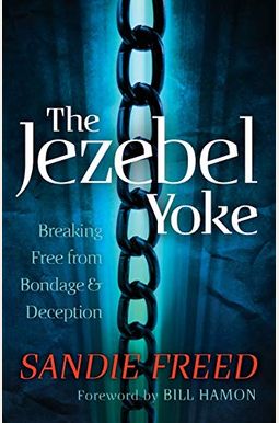 The Jezebel Yoke: Breaking Free From Bondage & Deception The Jezebel Yoke: Breaking Free From Bondage & Deception