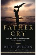 Father Cry: Healing Your Heart And The Hearts Of Those You Love