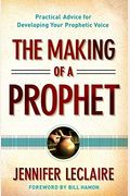 The Making Of A Prophet: Practical Advice For Developing Your Prophetic Voice