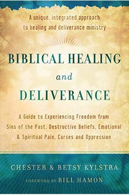 Biblical Healing And Deliverance: A Guide To Experiencing Freedom From Sins Of The Past, Destructive Beliefs, Emotional And Spiritual Pain, Curses And Biblical Healing And Deliverance: A Guide To Experiencing Freedom From Sins Of The Past, Destructive Beliefs, Emotional And Spiritual Pain, Curses And