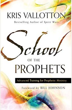 School Of The Prophets: Advanced Training For Prophetic Ministry School Of The Prophets: Advanced Training For Prophetic Ministry