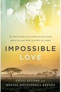 Impossible Love: The True Story Of An African Civil War, Miracles And Hope Against All Odds