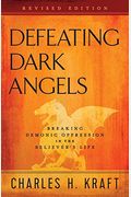 Defeating Dark Angels: Breaking Demonic Oppression In The Believer's Life