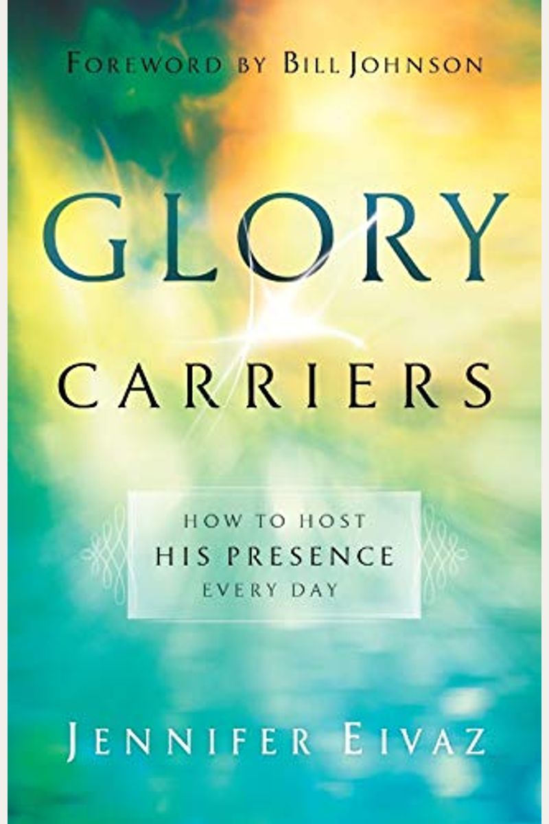 Glory Carriers: How To Host His Presence Every Day