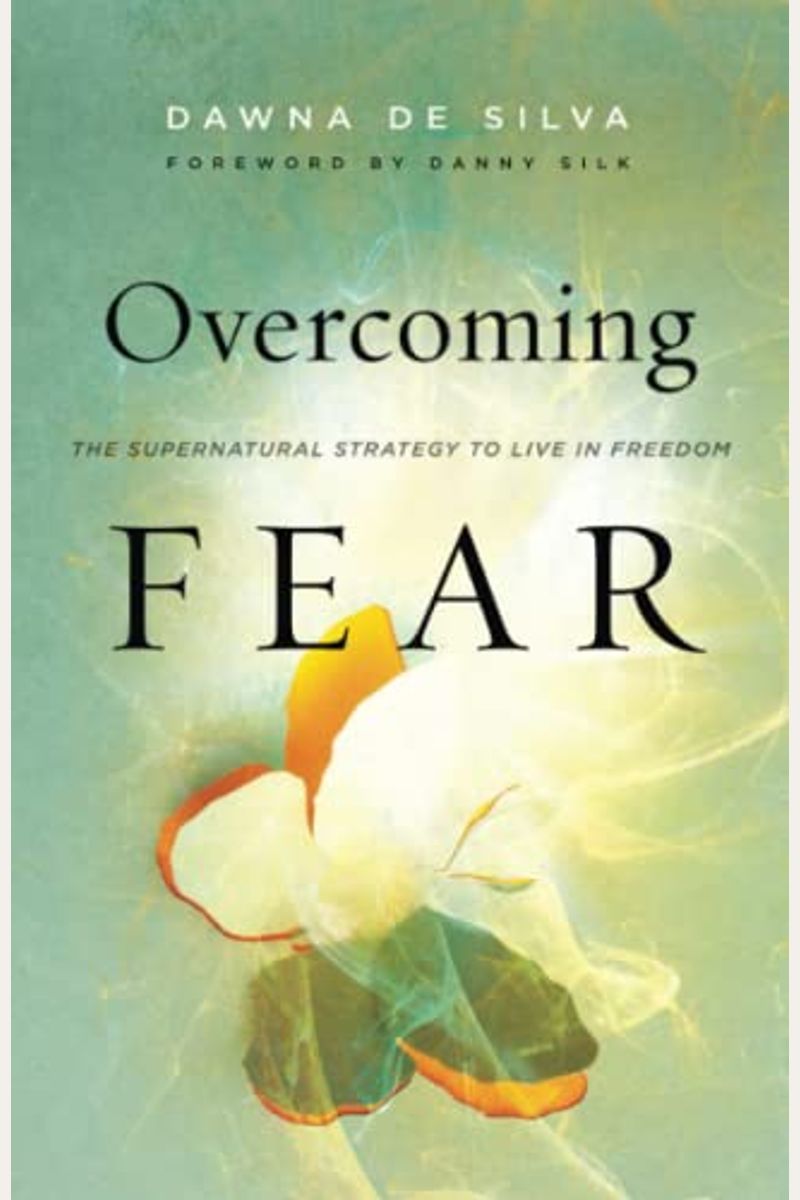 Overcoming Fear: The Supernatural Strategy To Live In Freedom