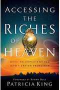 Accessing The Riches Of Heaven: Keys To Experiencing God's Lavish Provision