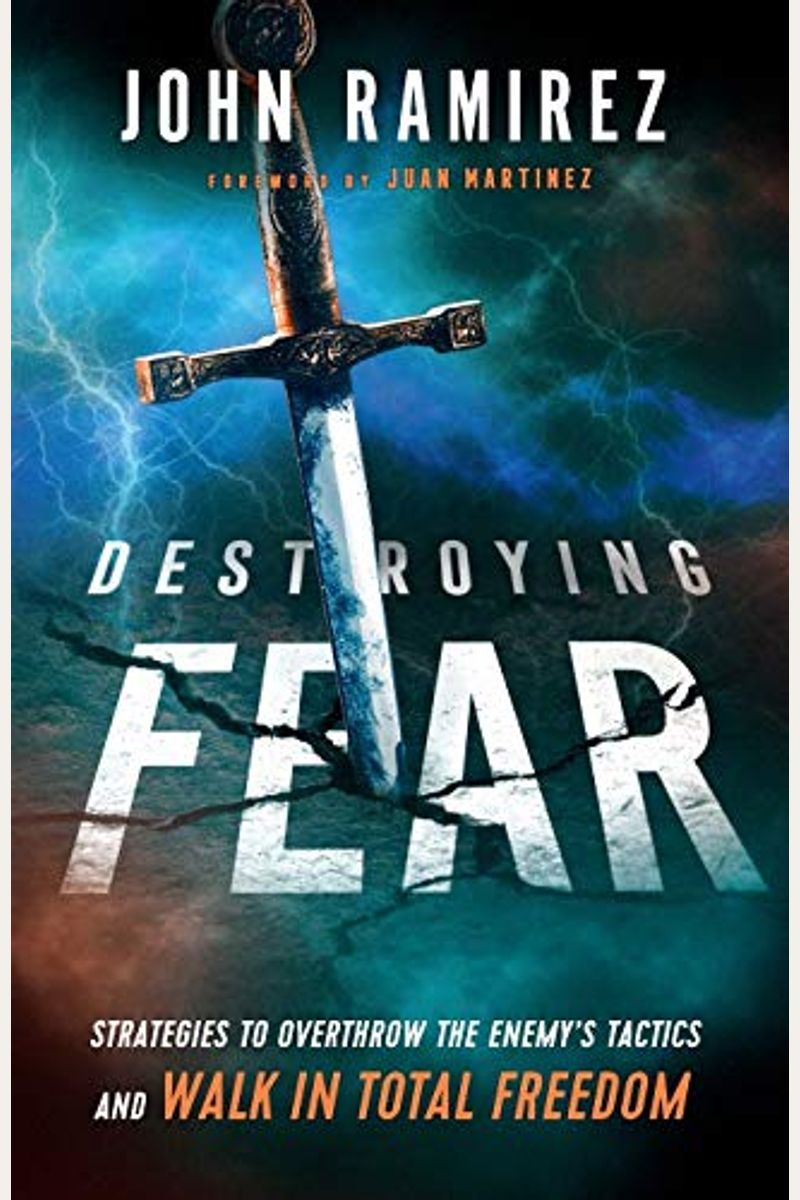 Destroying Fear: Strategies To Overthrow The Enemy's Tactics And Walk In Total Freedom
