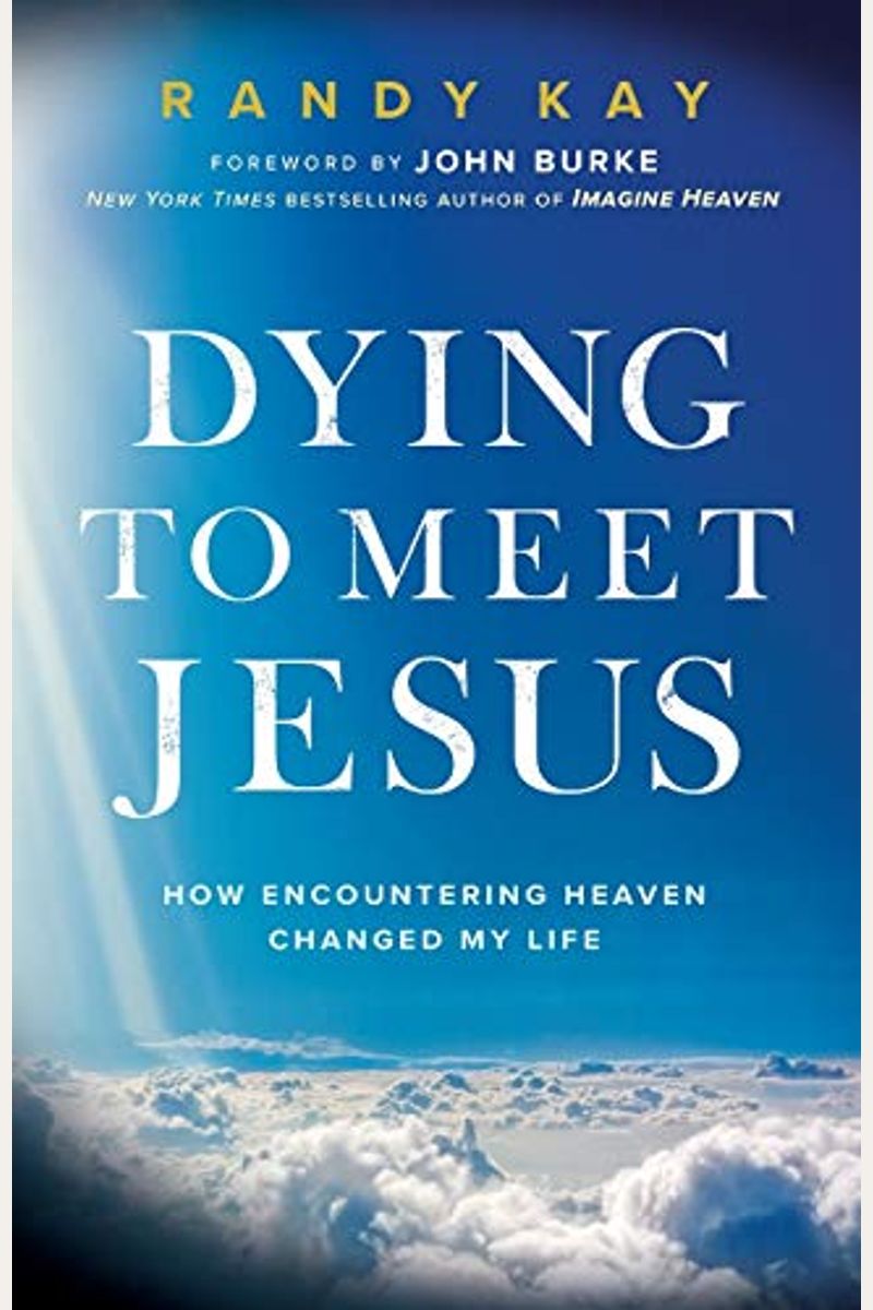 Dying To Meet Jesus: How Encountering Heaven Changed My Life