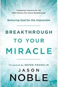 Breakthrough To Your Miracle: Believing God For The Impossible