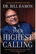 Your Highest Calling: Discover The Secret Processes That Fulfill Your Destiny