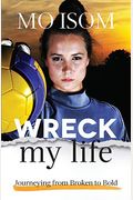 Wreck My Life: Journeying From Broken To Bold