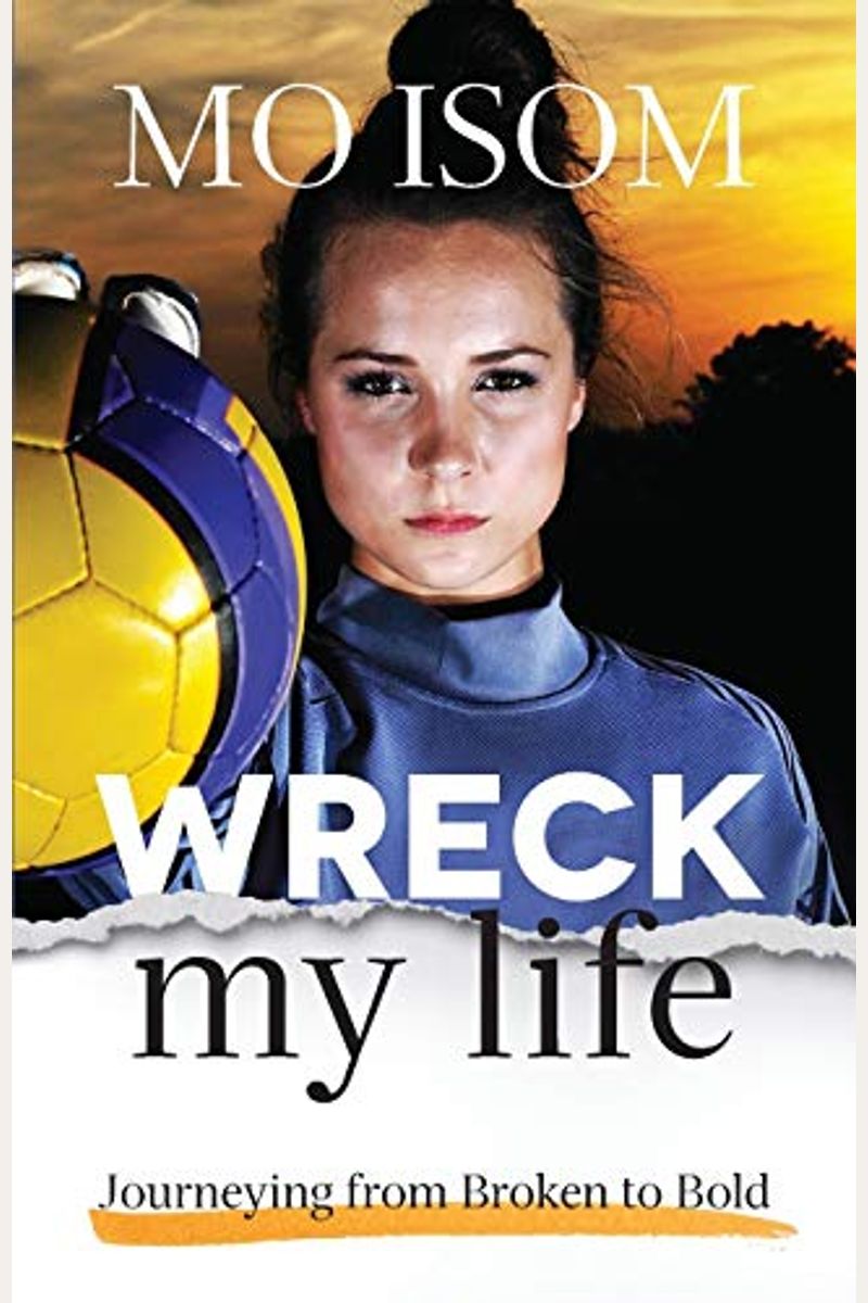 Wreck My Life: Journeying From Broken To Bold