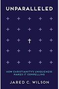 Unparalleled: How Christianity's Uniqueness Makes It Compelling