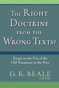 The Right Doctrine From The Wrong Texts?: Essays On The Use Of The Old Testament In The New