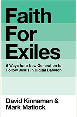 Faith For Exiles: 5 Ways For A New Generation To Follow Jesus In Digital Babylon Faith For Exiles: 5 Ways For A New Generation To Follow Jesus In Digital Babylon