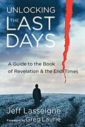 Unlocking The Last Days: A Guide To The Book Of Revelation And The End Times