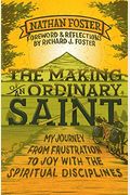 The Making Of An Ordinary Saint: My Journey From Frustration To Joy With The Spiritual Disciplines