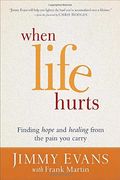 When Life Hurts: Finding Hope And Healing From The Pain You Carry