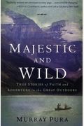 Majestic And Wild: True Stories Of Faith And Adventure In The Great Outdoors