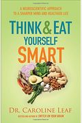 Think And Eat Yourself Smart: A Neuroscientific Approach To A Sharper Mind And Healthier Life
