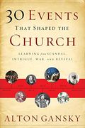 30 Events That Shaped The Church: Learning From Scandal, Intrigue, War, And Revival