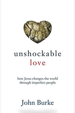 Unshockable Love: How Jesus Changes The World Through Imperfect People Unshockable Love: How Jesus Changes The World Through Imperfect People