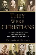 They Were Christians: The Inspiring Faith Of Men And Women Who Changed The World