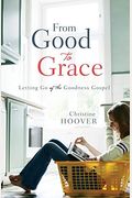 From Good To Grace: Letting Go Of The Goodness Gospel