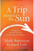 A Trip Around The Sun: Turning Your Everyday Life Into The Adventure Of A Lifetime