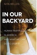 In Our Backyard: Human Trafficking In America And What We Can Do To Stop It