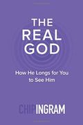 The Real God: How He Longs For You To See Him