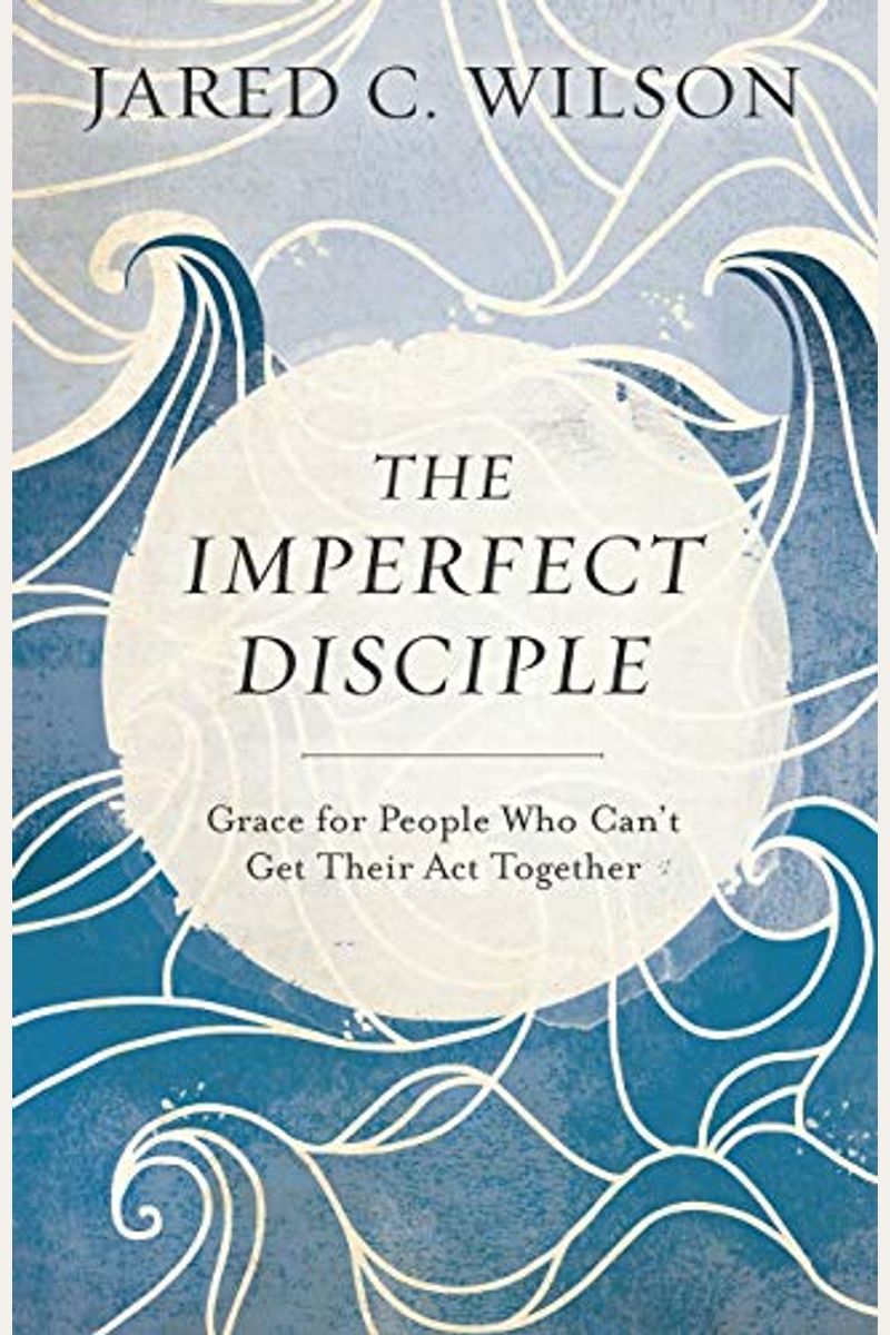 The Imperfect Disciple: Grace For People Who Can't Get Their Act Together