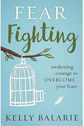 Fear Fighting: Awakening Courage To Overcome Your Fears