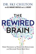 The Rewired Brain: Free Yourself Of Negative Behaviors And Release Your Best Self