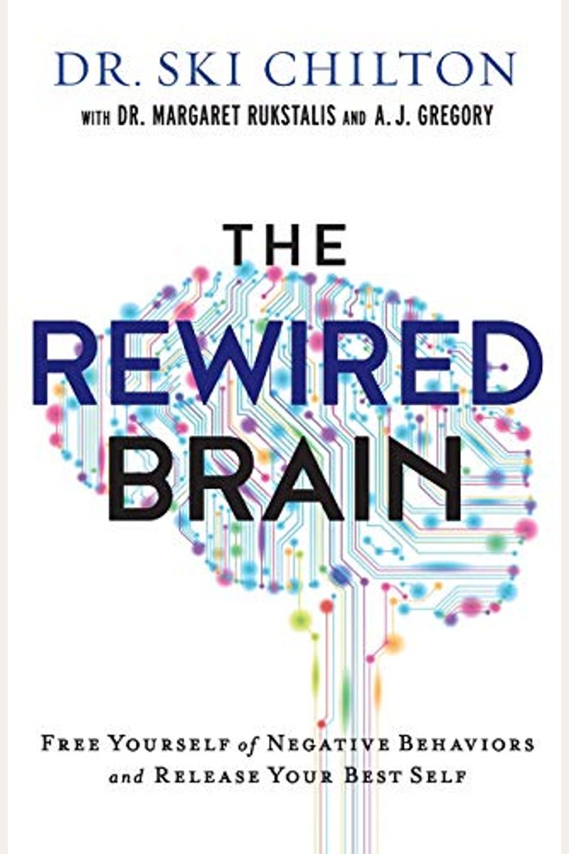 The Rewired Brain: Free Yourself Of Negative Behaviors And Release Your Best Self
