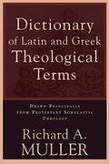 Dictionary of Latin and Greek Theological Terms: Drawn Principally from Protestant Scholastic Theology