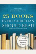 25 Books Every Christian Should Read: A Guide To The Essential Spiritual Classics
