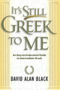 It's Still Greek To Me: An Easy-To-Understand Guide To Intermediate Greek