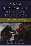 A New Testament Biblical Theology: The Unfolding Of The Old Testament In The New