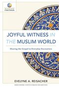 Joyful Witness In The Muslim World: Sharing The Gospel In Everyday Encounters