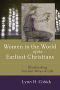 Women In The World Of The Earliest Christians: Illuminating Ancient Ways Of Life