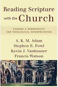 Reading Scripture With The Church: Toward A Hermeneutic For Theological Interpretation