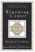 Renewing The Center: Evangelical Theology In A Post-Theological Era