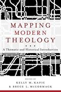 Mapping Modern Theology: A Thematic And Historical Introduction